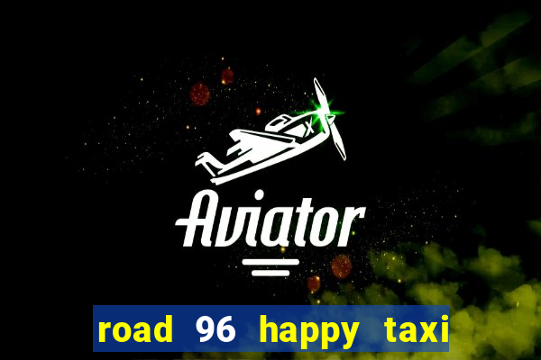 road 96 happy taxi security call password